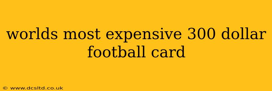 worlds most expensive 300 dollar football card